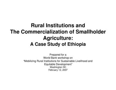 Rural Institutions and The Commercialization of Smallholder Agriculture: A Case Study of Ethiopia Prepared for a World Bank workshop on