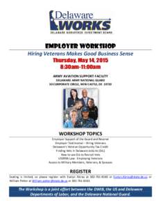 Employer WORKSHOP Hiring Veterans Makes Good Business Sense Thursday, May 14, 2015 8:30am-11:00am ARMY AVIATION SUPPORT FACILITY DELAWARE ARMY NATIONAL GUARD