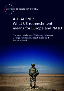 CENTRE FOR EUROPEAN REFORM  ALL ALONE? What US retrenchment means for Europe and NATO François Heisbourg, Wolfgang Ischinger,