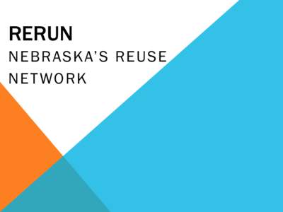 RERUN N E B R AS K A’ S REUS E N E T WO R K THE BEGINNING •  Started with Reuse Summit in 2013