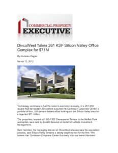 DivcoWest Takes 261 KSF Silicon Valley Office Complex for $71M By Nicholas Ziegler March 12, 2012  Technology continues to fuel the nation’s economic recovery. In a 261,059square-foot transaction, DivcoWest acquired th