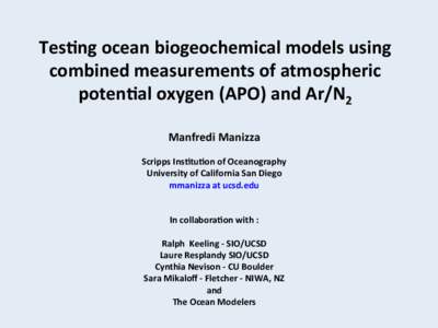 Tes0ng	
  ocean	
  biogeochemical	
  models	
  using	
   combined	
  measurements	
  of	
  atmospheric	
   poten0al	
  oxygen	
  (APO)	
  and	
  Ar/N2	
      Manfredi	
  Manizza	
  	
  