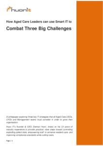 How Aged Care Leaders can use Smart IT to  Combat Three Big Challenges A whitepaper exploring three key IT strategies that all Aged Care CEOs, CFOs and Management teams must consider in order to grow their