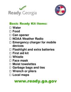 Basic Ready Kit Items:  Water  Food  Can opener  NOAA Weather Radio  Emergency charger for mobile