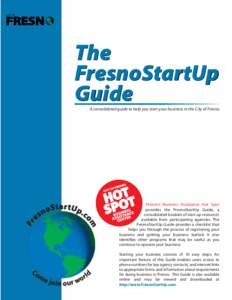 The FresnoStartUp Guide A consolidated guide to help you start your business in the City of Fresno.  Fresno’s Business Assistance Hot Spot