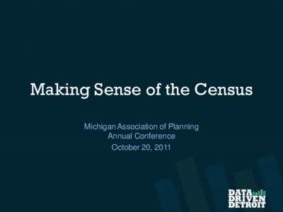 Making Sense of the Census Michigan Association of Planning Annual Conference October 20, 2011  Joshua Long