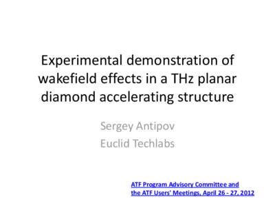 Experimental demonstration of wakefield effects in a THz planar diamond accelerating structure Sergey Antipov Euclid Techlabs