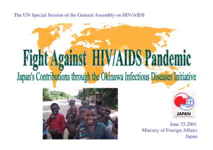 The UN Special Session of the General Assembly on HIV/AIDS  June 25,2001 Ministry of Foreign Affairs Japan
