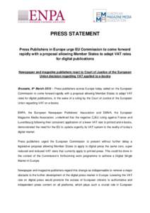 PRESS STATEMENT Press Publishers in Europe urge EU Commission to come forward rapidly with a proposal allowing Member States to adapt VAT rates for digital publications  Newspaper and magazine publishers react to Court o