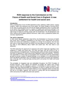 RCN response to the Commission on the Future of Health and Social Care in England: A new settlement for health and social care Introduction With a membership of over 410,000 registered nurses, midwives, health visitors, 