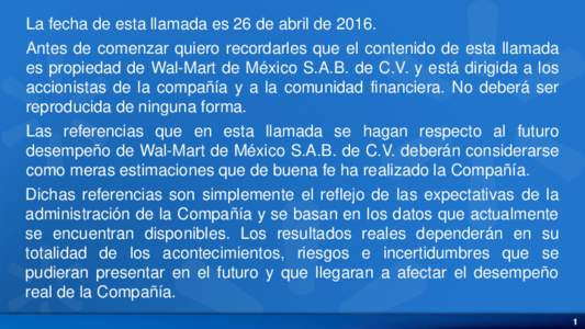 La fecha de esta llamada es 26 de abril deAntes de comenzar quiero recordarles que el contenido de esta llamada es propiedad de Wal-Mart de México S.A.B. de C.V. y está dirigida a los accionistas de la compañí