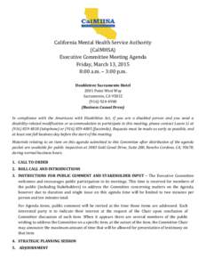 California Mental Health Service Authority (CalMHSA) Executive Committee Meeting Agenda Friday, March 13, 2015 8:00 a.m. – 3:00 p.m. Doubletree Sacramento Hotel