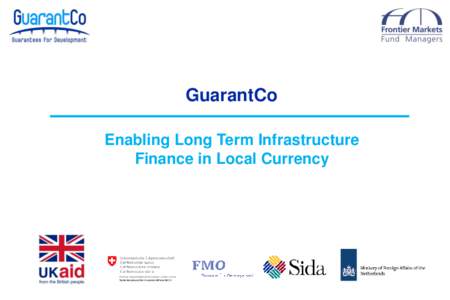 GuarantCo Enabling Long Term Infrastructure Finance in Local Currency The GuarantCo Initiative