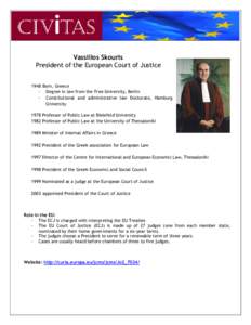 Vassilios Skouris President of the European Court of Justice 1948 Born, Greece - Degree in law from the Free University, Berlin - Constitutional and administrative law Doctorate, Hamburg University