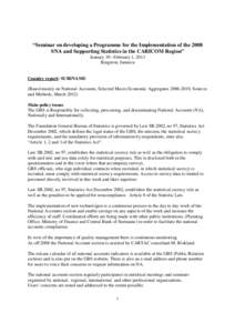 “Seminar on developing a Programme for the Implementation of the 2008 SNA and Supporting Statistics in the CARICOM Region” January 30 –February 1, 2013 Kingston, Jamaica  Country report: SURINAME