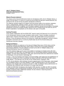 John G. Wolbach Library Collections Development Policy October 5, 2012 Mission/Purpose statement The mission of the Harvard-Smithsonian Center for Astrophysics (CfA) John G. Wolbach Library, or simply, the CfA Library, i