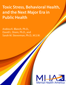 Toxic Stress, Behavioral Health, and the Next Major Era in Public Health Andrea K. Blanch, Ph.D., David L. Shern, Ph.D., and Sarah M. Steverman, Ph.D., M.S.W.