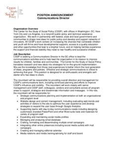 POSITION ANNOUNCEMENT Communications Director Organization Overview The Center for the Study of Social Policy (CSSP), with offices in Washington, DC, New York City and Los Angeles, is a nonprofit public policy and techni