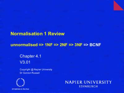 Normalisation 1 Review unnormalised => 1NF => 2NF => 3NF => BCNF Chapter 4.1 V3.01 Copyright @ Napier University Dr Gordon Russell
