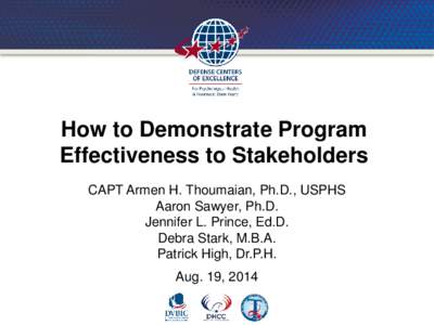 How to Demonstrate Program Effectiveness to Stakeholders CAPT Armen H. Thoumaian, Ph.D., USPHS Aaron Sawyer, Ph.D. Jennifer L. Prince, Ed.D. Debra Stark, M.B.A.