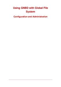 Using GNBD with Global File System Configuration and Administration Using GNBD with Global File System: Configuration and Administration Copyright © 2007 Red Hat, Inc.