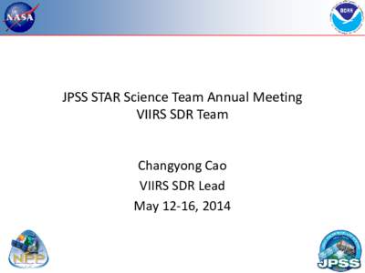 JPSS STAR Science Team Annual Meeting VIIRS SDR Team Changyong Cao VIIRS SDR Lead May 12-16, 2014