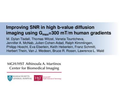 Improving SNR in high b-value diffusion imaging using Gmax=300 mT/m human gradients M. Dylan Tisdall, Thomas Witzel, Veneta Tountcheva, Jennifer A. McNab, Julien Cohen-Adad, Ralph Kimmlingen, Philipp Hoecht, Eva Eberlein