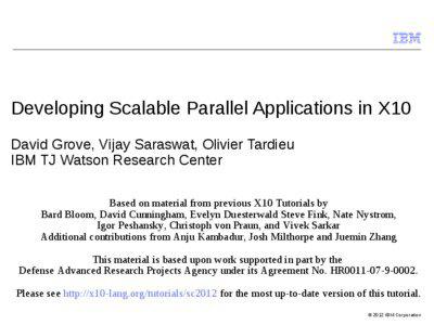 Developing Scalable Parallel Applications in X10 David Grove, Vijay Saraswat, Olivier Tardieu IBM TJ Watson Research Center