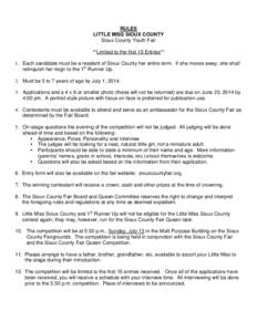 RULES LITTLE MISS SIOUX COUNTY Sioux County Youth Fair **Limited to the first 15 Entries** 1. Each candidate must be a resident of Sioux County her entire term. If she moves away, she shall relinquish her reign to the 1s