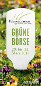 www.palmengarten.de  GRÜNE BÖRSE Freitag, 20. bis Sonntag, 22. März 2015 Öffnungszeiten täglich 9 bis 18 Uhr In den ersten Frühlingstagen stimmt der Palmengarten auf