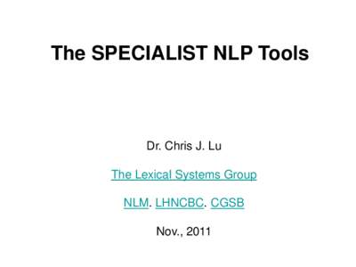 The SPECIALIST NLP Tools  Dr. Chris J. Lu The Lexical Systems Group NLM. LHNCBC. CGSB