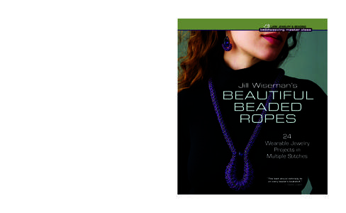 $27.95 | Can. $GET ROPED IN WITH JILL WISEMAN! Popular teacher and designer Jill Wiseman presents beaded rope jewelry that’s incredibly fun to make. In this book, Jill teaches 24 gorgeous jewelry projects using 