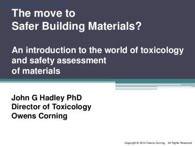 Copyright © 2014 Owens Corning. All Rights Reserved.  The move to Safer Building Materials? An introduction to the world of toxicology and safety assessment