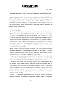 May 30, 2005  Olympus Announces Policy on Large Acquisitions of Olympus Shares Olympus Corporation (President Tsuyoshi Kikukawa) today announced that a meeting of the Board of Directors of Olympus Corporation held on May