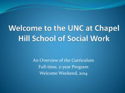 An Overview of the Curriculum Full-time, 2-year Program Welcome Weekend, 2014 Our Mission  The mission of the School of Social
