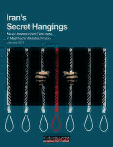 Iran’s Secret Hangings: Mass Unannounced Executions in Mashhad’s Vakilabad Prison Copyright © International Campaign for Human Rights in Iran 2012 International Campaign for Human Rights in Iran New York Headquarte