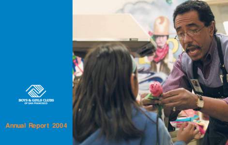 Annual Report 2004  Officers’ Letter Throughout its 114-year history, Boys & Girls Clubs of San Francisco has provided hope and opportunity to our city’s most underresourced youth. In, our work with over 12,