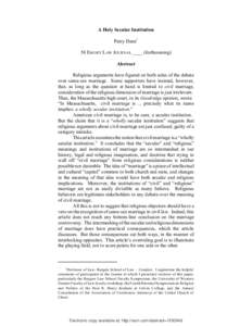 A Holy Secular Institution Perry Dane* 58 EMORY LAW JOURNAL ____ (forthcoming) Abstract Religious arguments have figured on both sides of the debate over same-sex marriage. Some supporters have insisted, however,