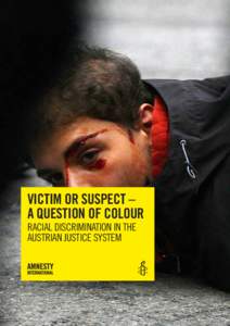 VICTIM OR SUSPECT – A QUESTION OF COLOUR RACIAL DISCRIMINATION IN THE AUSTRIAN JUSTICE SYSTEM  Amnesty International is a global movement of 2.2 million people in more than