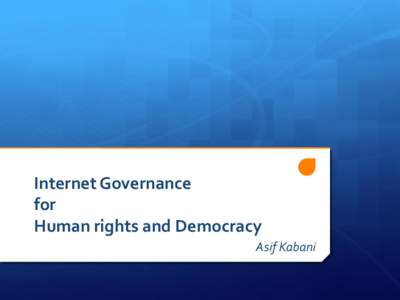 Internet Governance for Human rights and Democracy Asif Kabani  Structure of Presentation