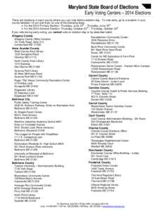 Maryland State Board of Elections  Early Voting Centers – 2014 Elections There are locations in each county where you can vote before election day. To vote early, go to a location in your county between 10 am and 8 pm 