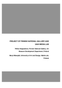 PROJECT OF FINNISH NATIONAL GALLERY AND UIAH MEDIA LAB Riikka Haapalainen, Finnish National Gallery, Art Museum Development Department, Finland Marjo Mäenpää, University of Art and Design, Media Lab, Finland