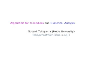 Algorithms for D-modules and Numerical Analysis Nobuki Takayama (Kobe University)  What is D? • Let D be the ring of differential operators of n variables