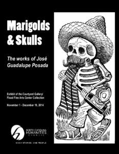 Marigolds & Skulls The works of José Guadalupe Posada  Exhibit of the Courtyard Gallery/
