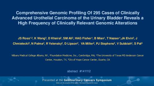 Comprehensive Genomic Profiling Of 295 Cases of Clinically Advanced Urothelial Carcinoma of the Urinary Bladder Reveals a High Frequency of Clinically Relevant Genomic Alterations JS Ross1,2, K Wang2, D Khaira2, SM Ali2,