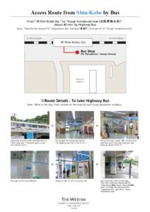 Access Route from Shin-Kobe by Bus From “JR Shin-Kobe Sta.” to “Awaji Yumebutai-mae (淡路夢舞台前)”. About 60 min. by Highway Bus. Note : Take the bus bound for “Higashiura Bus Terminal (東浦BT)”and g