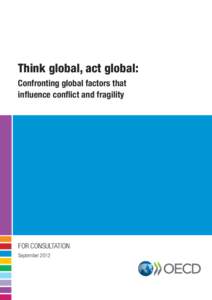 Think global, act global: Confronting global factors that influence conflict and fragility FOR CONSULTATION September 2012