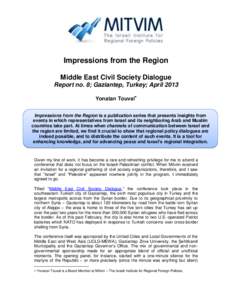 Impressions from the Region Middle East Civil Society Dialogue Report no. 8; Gaziantep, Turkey; April 2013 Yonatan Touval Impressions from the Region is a publication series that presents insights from events in which