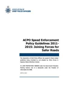 ACPO Speed Enforcement Policy Guidelines: Joining Forces for Safer Roads The Association of Chief Police Officers has agreed to these revised guidelines being circulated to, and adopted by, Police Forces in Engl