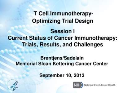 T Cell ImmunotherapyOptimizing Trial Design Session I Current Status of Cancer Immunotherapy: Trials, Results, and Challenges Brentjens/Sadelain Memorial Sloan Kettering Cancer Center